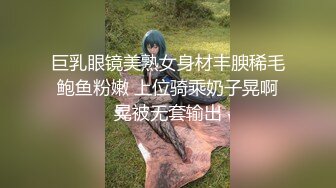 巨乳眼镜美熟女身材丰腴稀毛鲍鱼粉嫩 上位骑乘奶子晃啊晃被无套输出