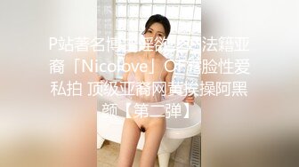 P站著名博主淫欲少妇法籍亚裔「Nicolove」OF露脸性爱私拍 顶级亚裔网黄挨操阿黑颜【第二弹】