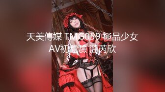 天美傳媒 TMG059 極品少女AV初體驗 溫芮欣