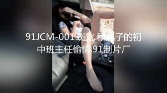 91JCM-001.斑比.和儿子的初中班主任偷情.91制片厂