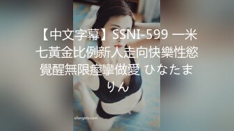 【中文字幕】SSNI-599 一米七黃金比例新人走向快樂性慾覺醒無限痙攣做愛 ひなたまりん