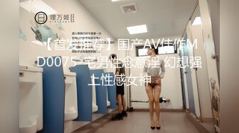 【首发推荐】国产AV佳作MD0075-宅男性念意淫 幻想强上性感女神