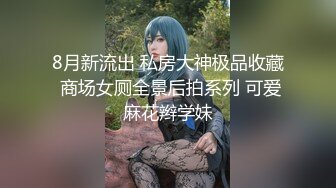 8月新流出 私房大神极品收藏 商场女厕全景后拍系列 可爱麻花辫学妹