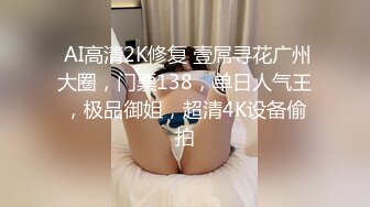 ★☆稀缺资源☆★洗浴中心内部员工偷拍高挑大长腿模特妹子怼着她阴毛拍腿上功夫了得夹着浴巾走路