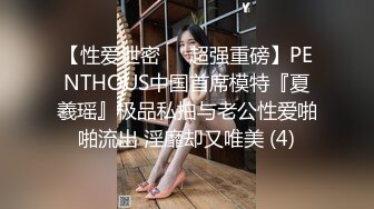 【性爱泄密❤️超强重磅】PENTHOUS中国首席模特『夏羲瑶』极品私拍与老公性爱啪啪流出 淫靡却又唯美 (4)