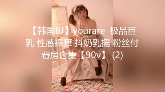 【韩国BJ】yourare  极品巨乳 性感裸舞 抖奶乳摇 粉丝付费房合集【90v】 (2)