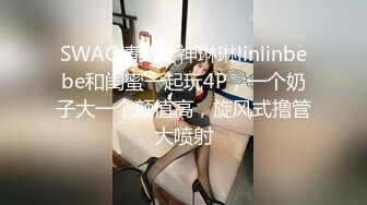 SWAG清纯女神琳琳linlinbebe和闺蜜一起玩4P，一个奶子大一个颜值高，旋风式撸管大喷射