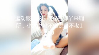 运动服短发妹纸光着脚丫来厕所，小穴说嫩不嫩说老不老1080