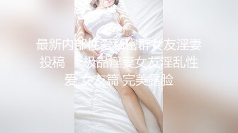 最新内部性爱私密群女友淫妻投稿❤️极品淫妻女友淫乱性爱 女友篇 完美露脸