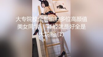 大专院校全景偷拍多位高颜值美女同学❤️年轻就是好全是大粉鲍 (1)