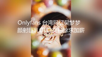 Onlyfans 台湾网红吴梦梦⭐颜射巨乳OL口交扫除求加薪