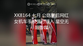 XK8164 七月 公路皇后网红女机车手被强行插入 星空无限传媒