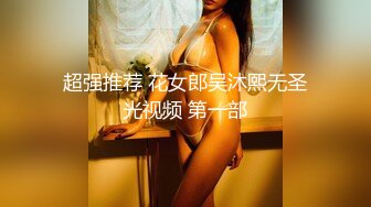 超强推荐 花女郎吴沐熙无圣光视频 第一部