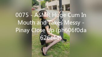 0075 - ASMR Huge Cum In Mouth and Takes Messy - Pinay Close Up (ph606f0da626c4d)