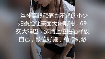   丝袜高跟颜值也不错的小少妇露脸让蒙面大哥啪啪，69交大鸡巴，激情上位抽插释放自己，颜值好骚，精彩刺激