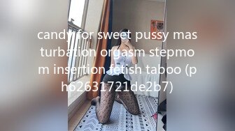 candy for sweet pussy masturbation orgasm stepmom insertion fetish taboo (ph62631721de2b7)