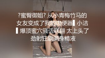 ?蜜臀御姐? 从小青梅竹马的女友变成了我的肉便器▌小洁▌爆顶蜜穴骚话联翩 太上头了 劲射狂飙满身精液