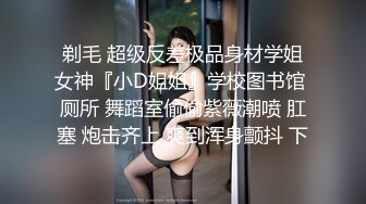 剃毛 超级反差极品身材学姐女神『小D姐姐』学校图书馆 厕所 舞蹈室偷偷紫薇潮喷 肛塞 炮击齐上 爽到浑身颤抖 下