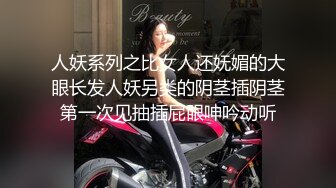 人妖系列之比女人还妩媚的大眼长发人妖另类的阴茎插阴茎第一次见抽插屁眼呻吟动听