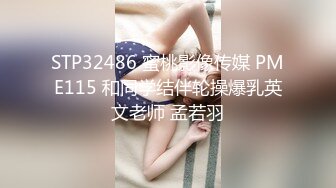 STP32486 蜜桃影像传媒 PME115 和同学结伴轮操爆乳英文老师 孟若羽