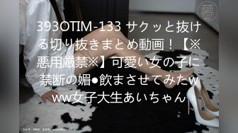 393OTIM-133 サクッと抜ける切り抜きまとめ動画！【※悪用厳禁※】可愛い女の子に禁断の媚●飲まさせてみたwww女子大生あいちゃん