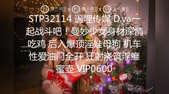 STP32114 逼哩传媒 D.va一起战斗吧！曼妙少女身材深情吃鸡 后入爆顶淫娃母狗 机车性爱油门全开 狂射浇筑淫靡蜜壶 VIP0600