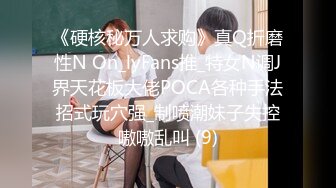 《硬核秘万人求购》真Q折磨性N On_lyFans推_特女N调J界天花板大佬POCA各种手法招式玩穴强_制喷潮妹子失控嗷嗷乱叫 (9)