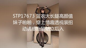 STP17673 蓝衣大长腿高颜值妹子啪啪，穿上情趣透视装扭动诱惑抬腿站立后入