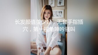 长发颜值美少妇，无套手指插穴，第一视角呻吟骚叫