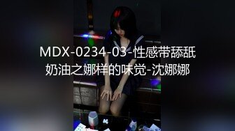 MDX-0234-03-性感带舔舐奶油之娜样的味觉-沈娜娜