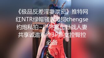 《极品反差淫妻泄密》推特网红NTR绿帽骚妻母狗chengse约炮私拍~户外露出野战人妻共享诚邀粉丝3P熟女控臀控必备