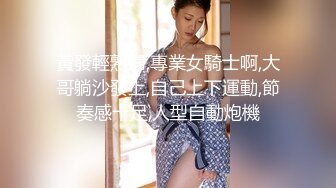 黃發輕熟婦,專業女騎士啊,大哥躺沙發上,自己上下運動,節奏感十足,人型自動炮機