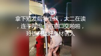 拿下短发后学生妹，大二在读，连干两炮，浴室口交啪啪，玲珑有致好身材诱人