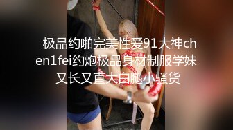   极品约啪完美性爱91大神chen1fei约炮极品身材制服学妹 又长又直大白腿小骚货