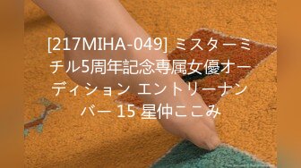 [217MIHA-049] ミスターミチル5周年記念専属女優オーディション エントリーナンバー 15 星仲ここみ