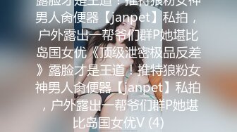 露脸才是王道！推特狼粉女神男人肏便器【janpet】私拍，户外露出一帮爷们群P她堪比岛国女优《顶级泄密极品反差》露脸才是王道！推特狼粉女神男人肏便器【janpet】私拍，户外露出一帮爷们群P她堪比岛国女优V (4)