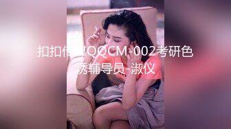 扣扣传媒QQCM-002考研色诱辅导员-淑仪