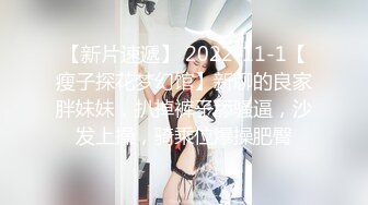 【新片速遞】 2022-11-1【瘦子探花梦幻馆】新聊的良家胖妹妹，扒掉裤子舔骚逼，沙发上操，骑乘位爆操肥臀