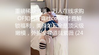 重磅稀缺资源，万人在线求购OF知名写真社collec付费解锁福利，美模如云全是顶尖级嫩模，外拍全裸道具紫薇 (24)