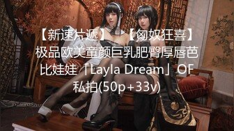 【新速片遞】 ✨【匈奴狂喜】极品欧美童颜巨乳肥臀厚唇芭比娃娃「Layla Dream」OF私拍(50p+33v)