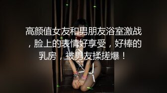 高颜值女友和男朋友浴室激战，脸上的表情好享受，好棒的乳房，被男友揉搓爆！