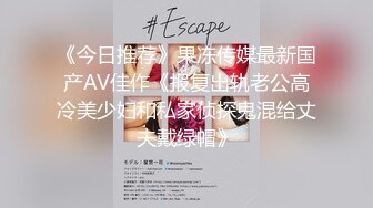 《今日推荐》果冻传媒最新国产AV佳作《报复出轨老公高冷美少妇和私家侦探鬼混给丈夫戴绿帽》