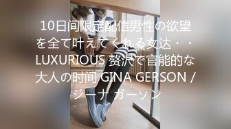 10日间限定配信男性の欲望を全て叶えてくれる女达・・LUXURIOUS 赘沢で官能的な大人の时间 GINA GERSON / ジーナ ガーソン