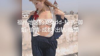 福州地区的美女dd-秘书-御姐-偷情-成都-出轨-细腰